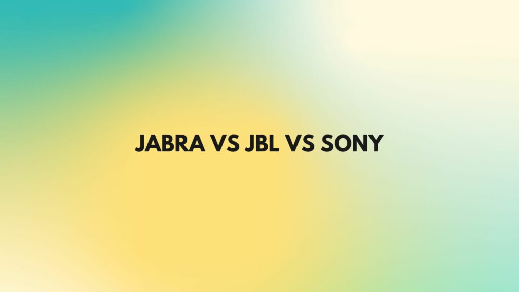 Jabra vs JBL vs Sony