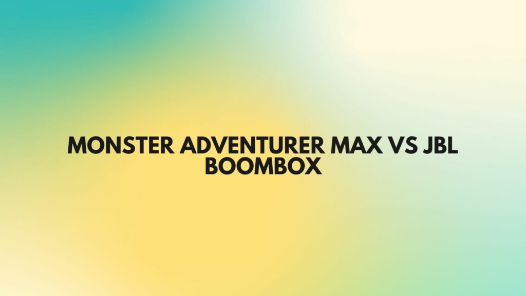 Monster Adventurer Max vs JBL Boombox
