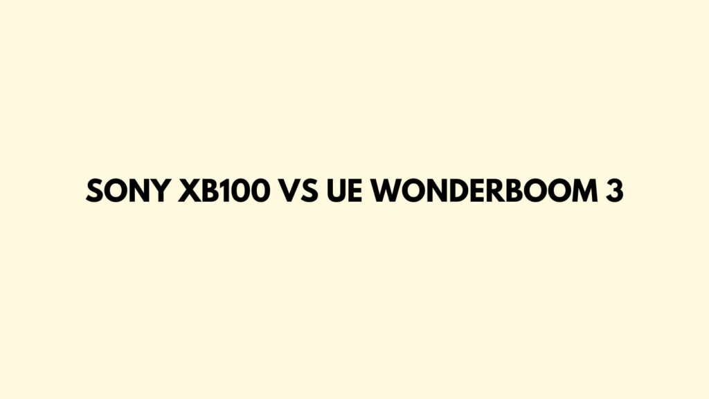 Sony XB100 vs UE Wonderboom 3