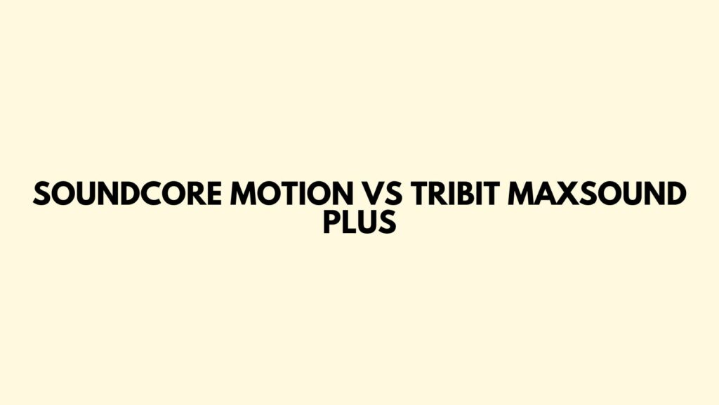 Soundcore Motion vs Tribit MaxSound Plus