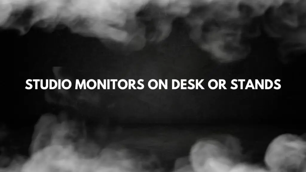 Studio monitors on desk or stands