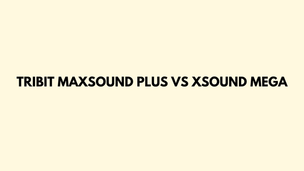 Tribit MaxSound Plus vs XSound Mega