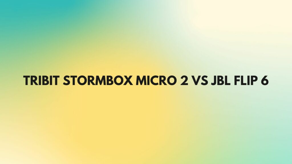 Tribit StormBox Micro 2 vs JBL Flip 6