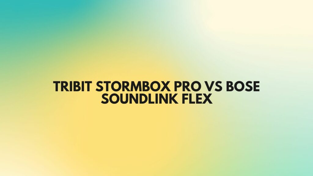 Tribit StormBox Pro vs Bose SoundLink Flex