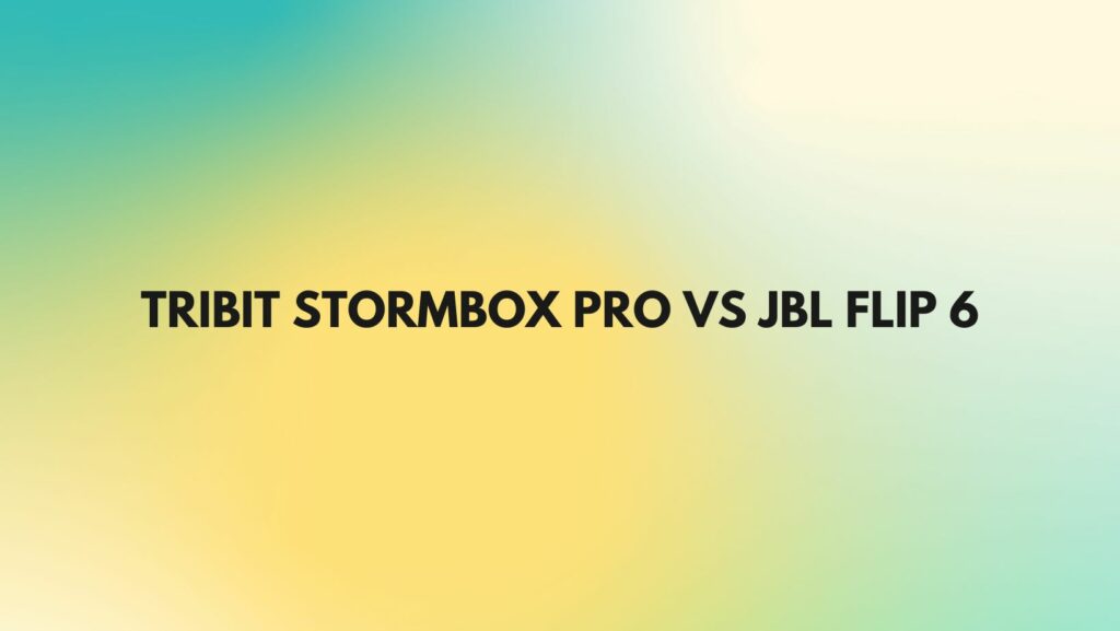 Tribit StormBox Pro vs JBL Flip 6