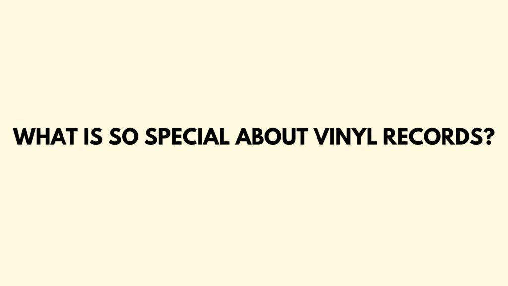 What is so special about vinyl records?