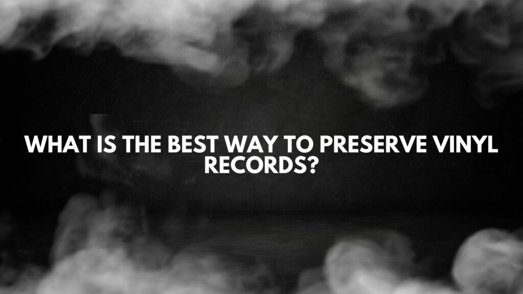 What is the best way to preserve vinyl records?