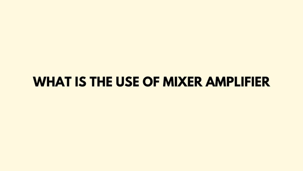 What is the use of mixer amplifier