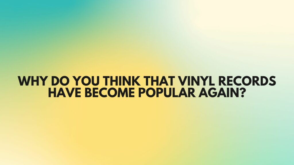 Why do you think that vinyl records have become popular again?