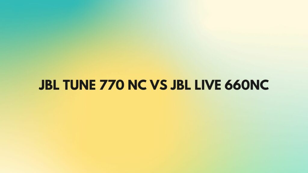 jbl tune 770 nc vs jbl live 660nc