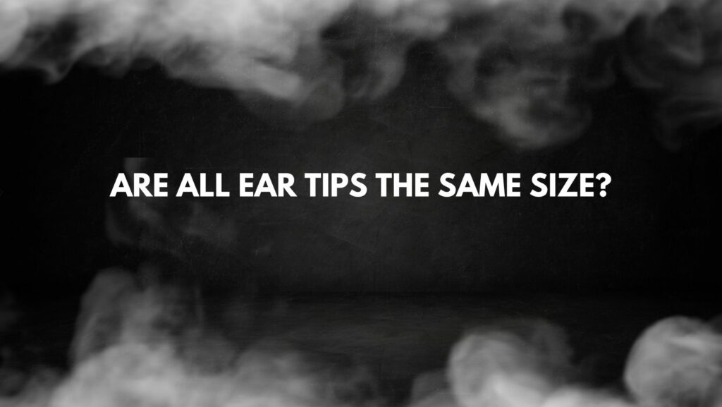 Are all ear tips the same size?