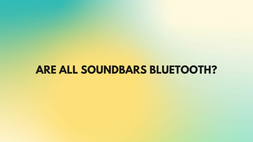 Are all soundbars Bluetooth?