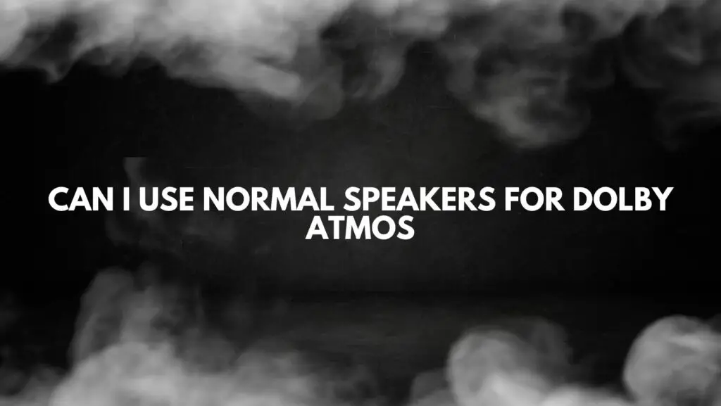 Can I use normal speakers for Dolby Atmos