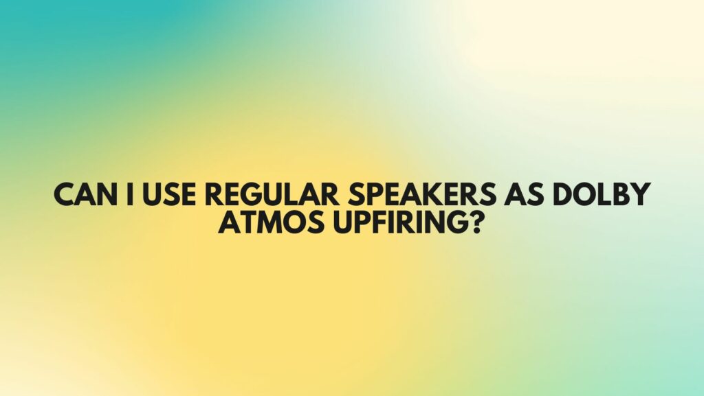 Can I use regular speakers as Dolby Atmos upfiring? All For Turntables