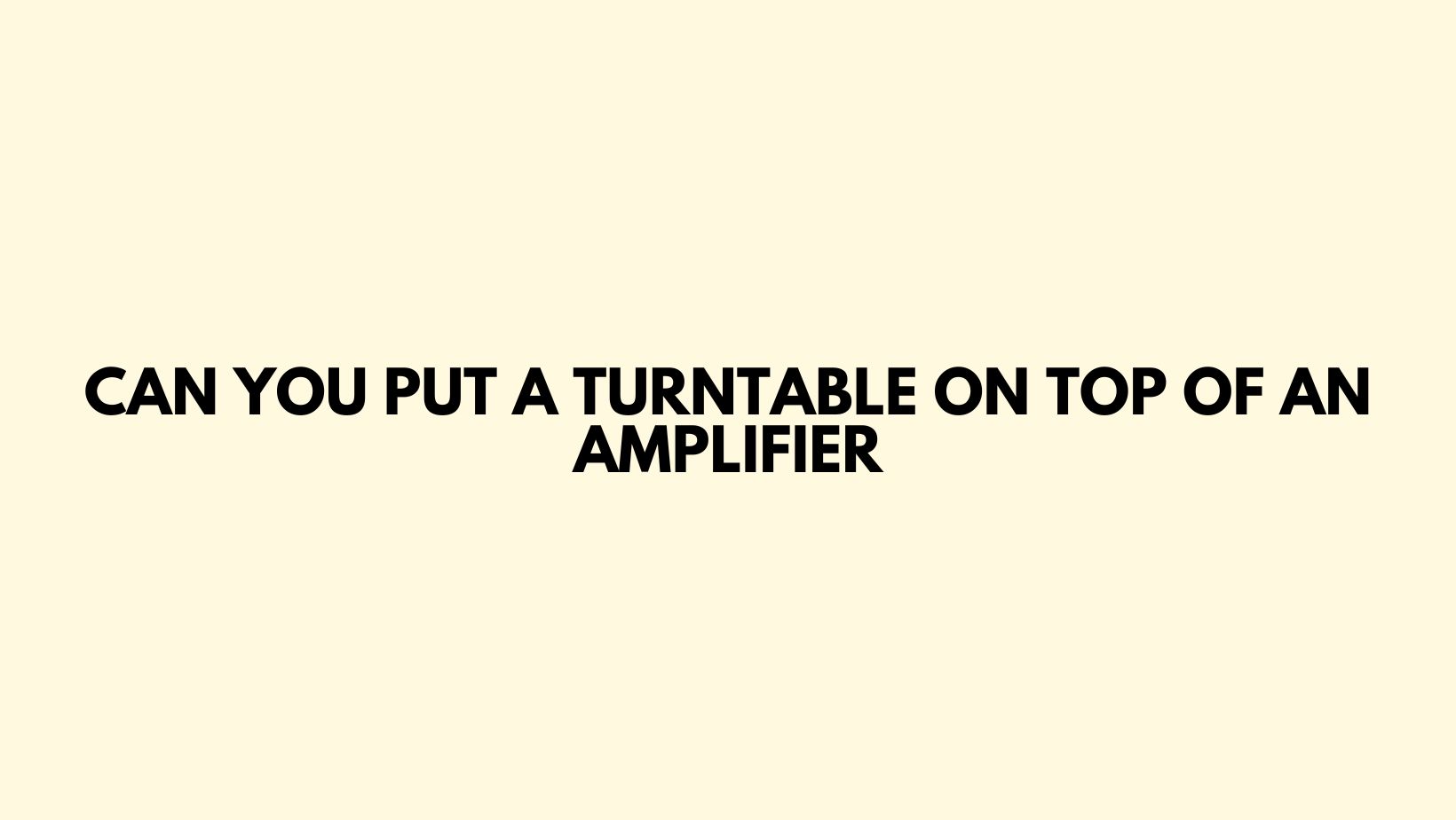 Can you put a turntable on top of an amplifier All For Turntables