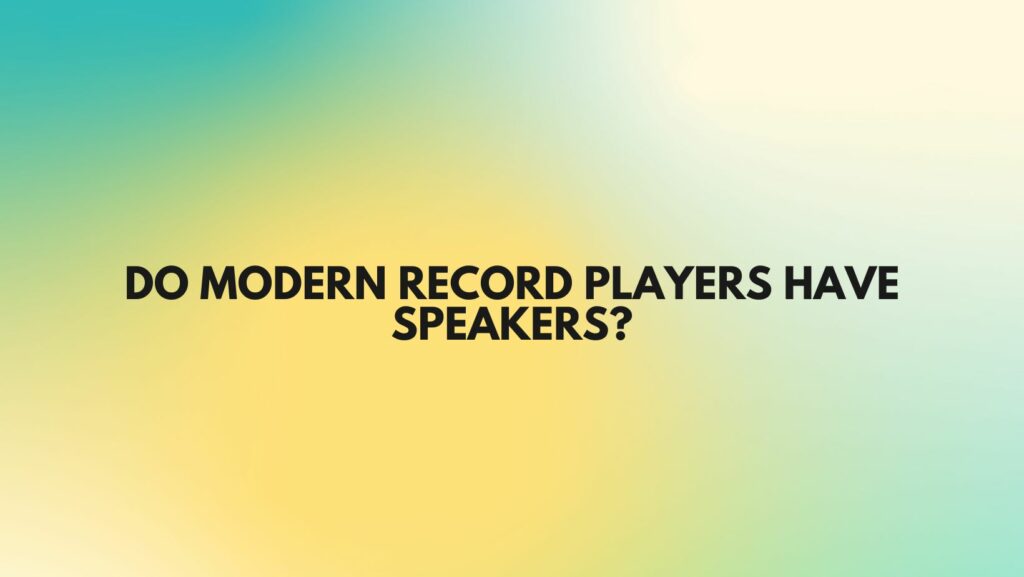 Do modern record players have speakers?