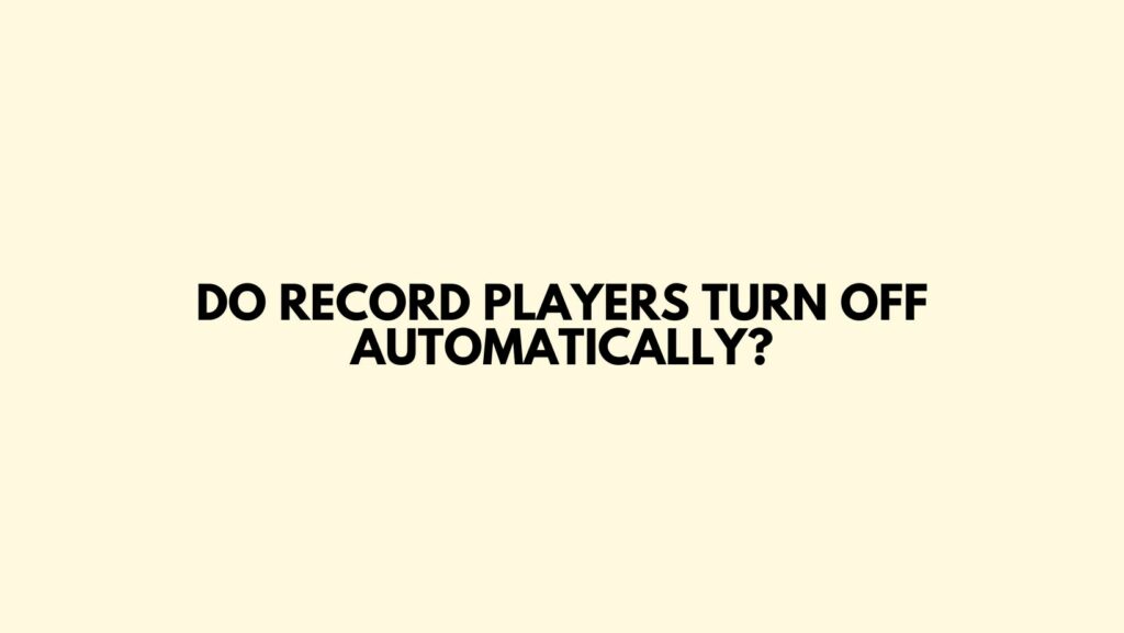 Do record players turn off automatically?
