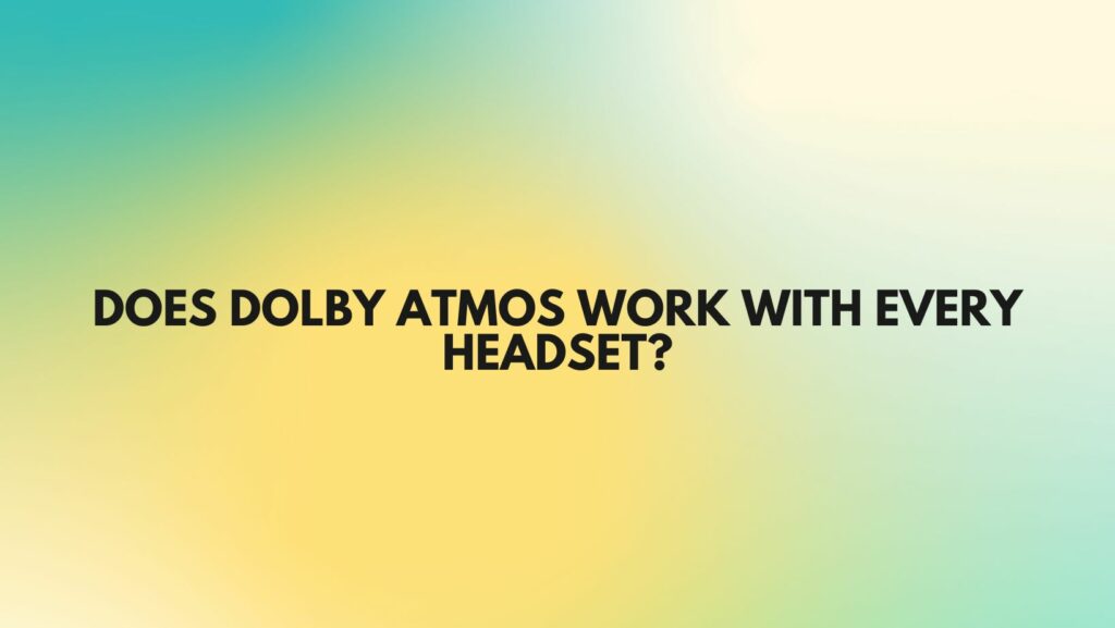 Does Dolby Atmos work with every headset?