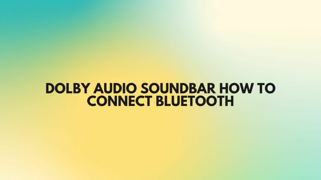 Dolby Audio soundbar how to connect Bluetooth