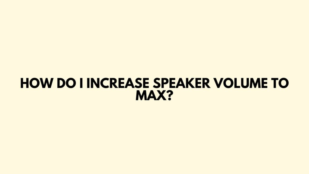 How do I increase speaker volume to max?