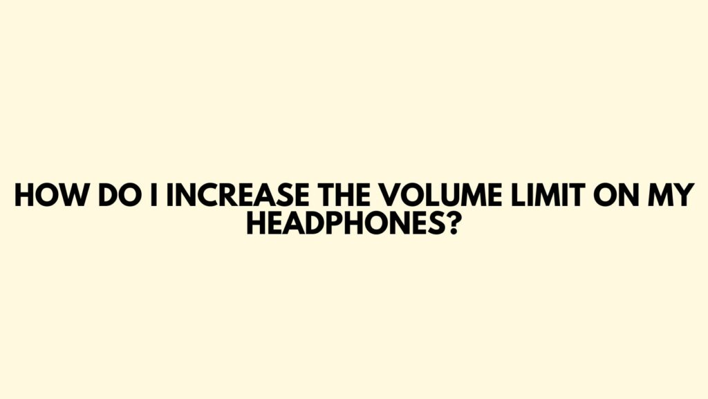 how-do-i-increase-the-volume-limit-on-my-headphones-all-for-turntables