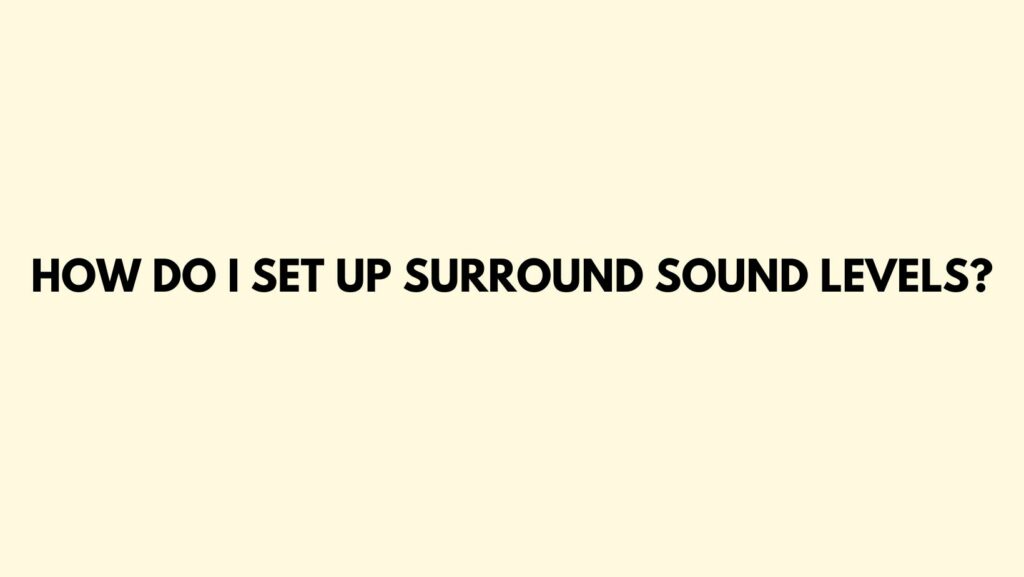 How do I set up surround sound levels?