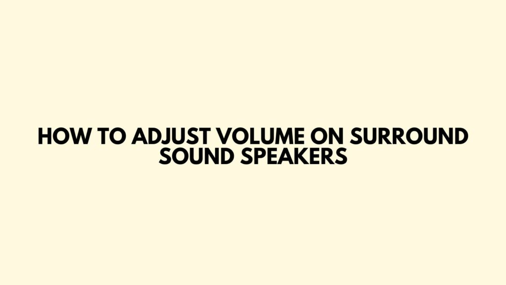 How to adjust volume on surround sound speakers