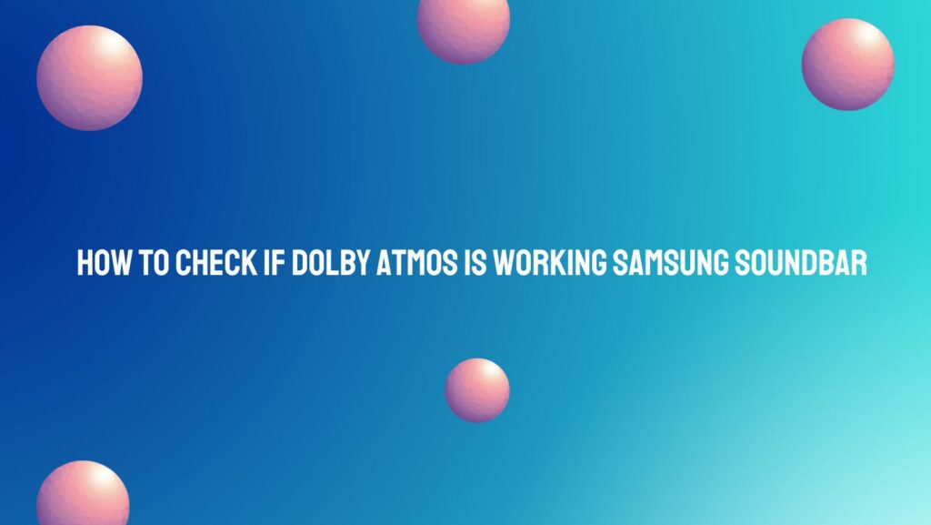 How to check if Dolby Atmos is working Samsung soundbar