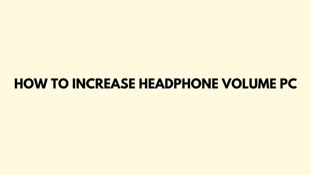 How to increase headphone volume PC