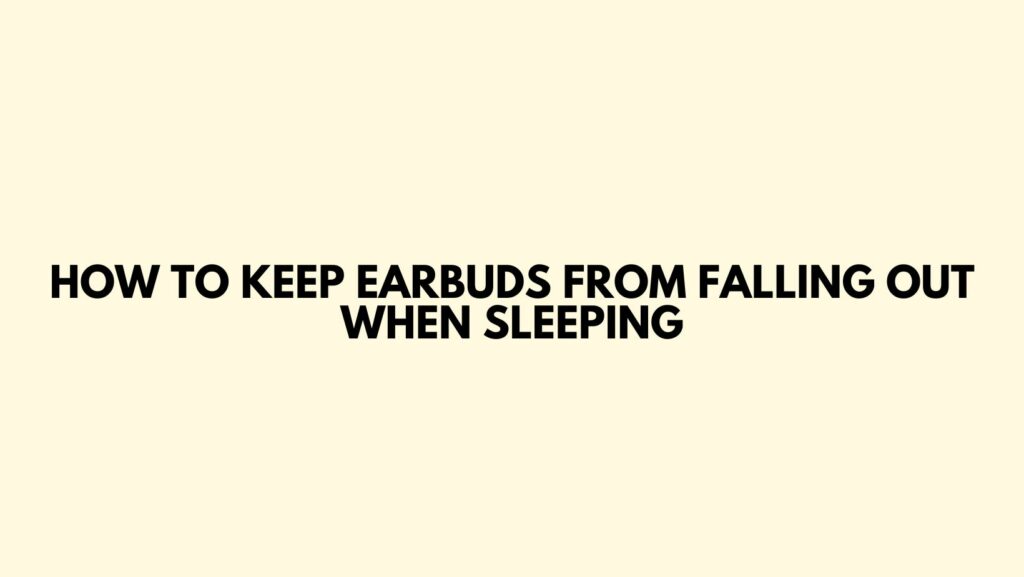 How to keep earbuds from falling out when sleeping