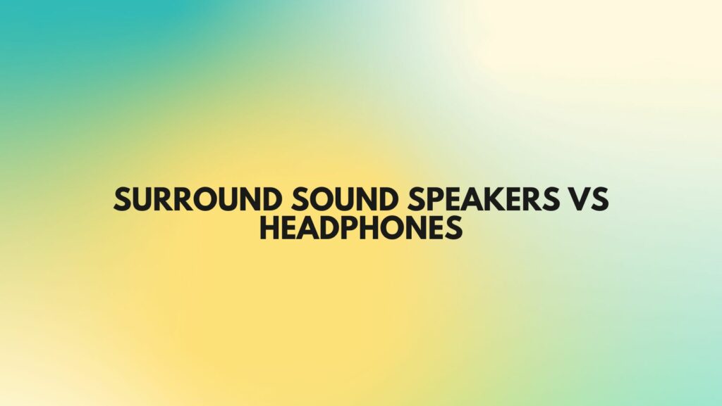 Surround sound speakers vs headphones