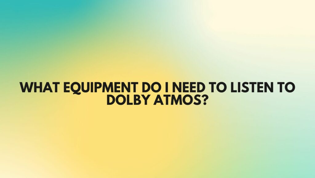 What equipment do I need to listen to Dolby Atmos? All For Turntables