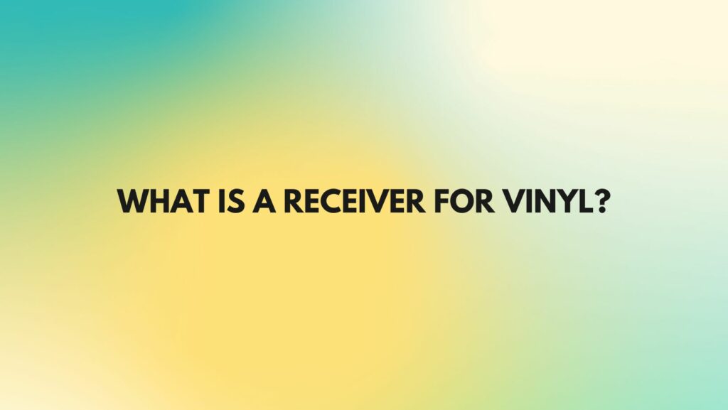 What is a receiver for vinyl?