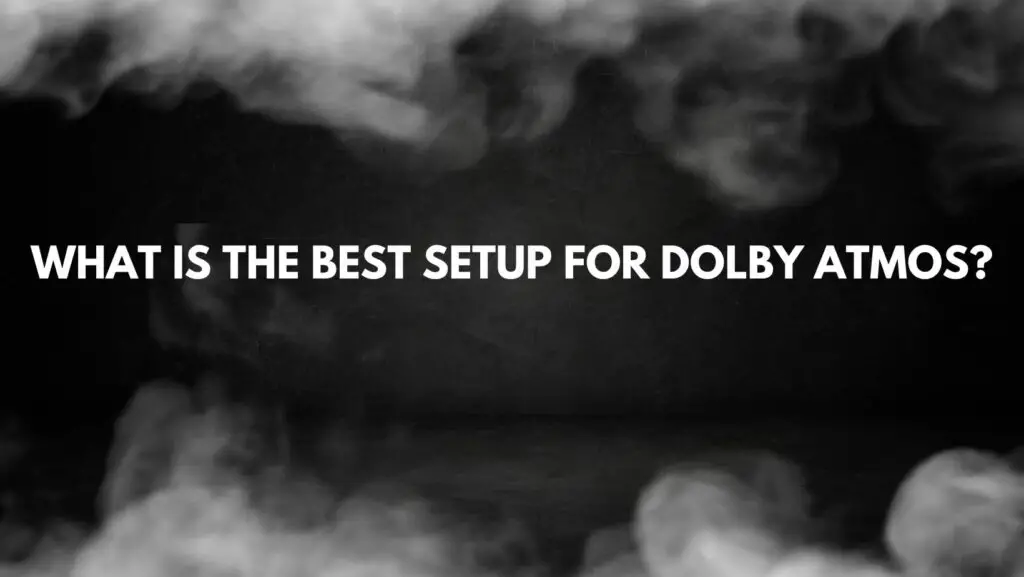What is the best setup for Dolby Atmos?
