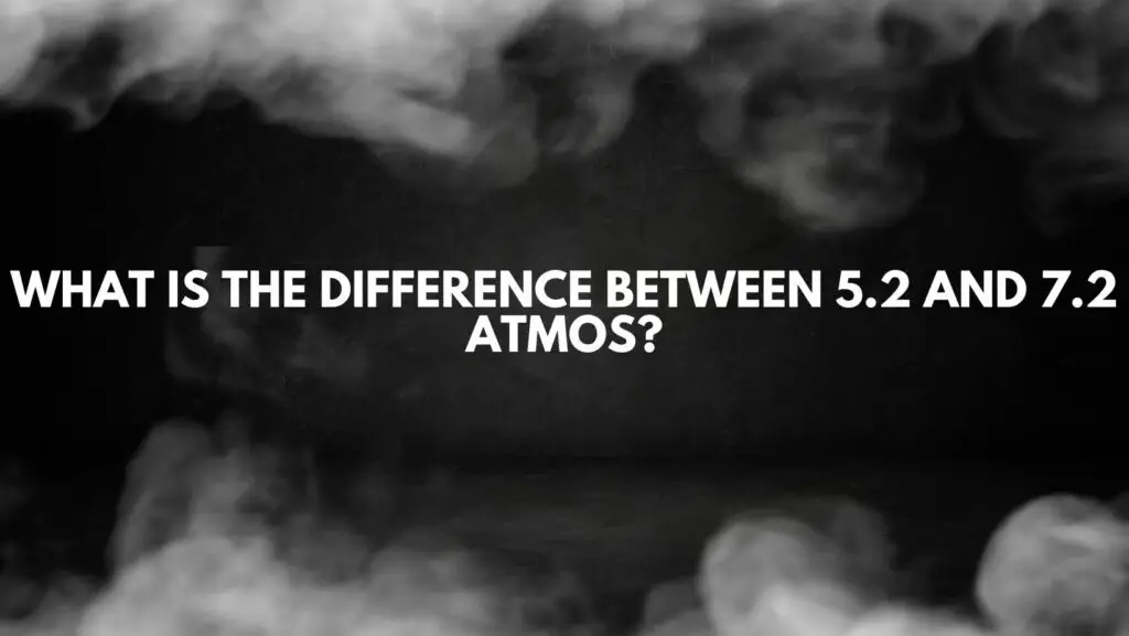 What is the difference between 5.2 and 7.2 Atmos?
