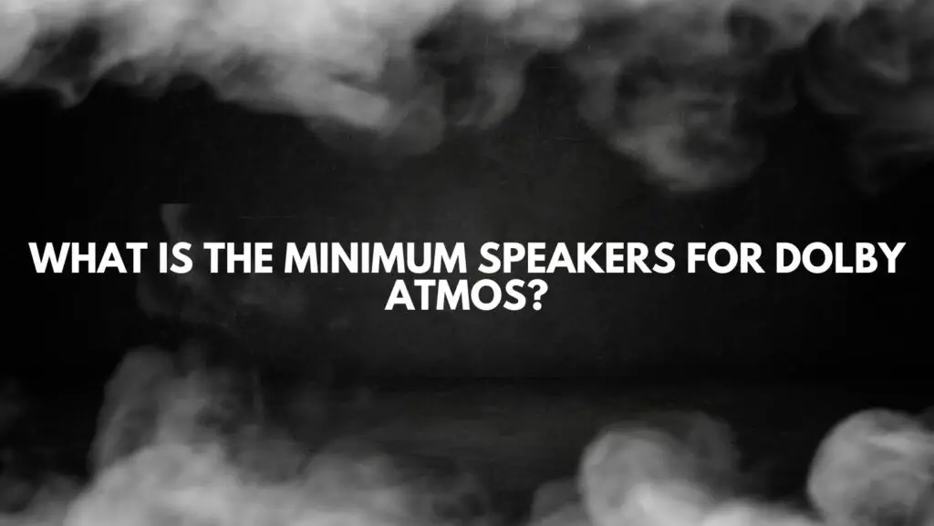 What is the minimum speakers for Dolby Atmos?