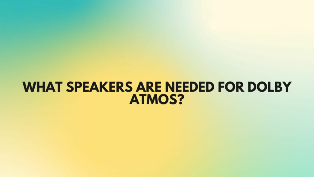 What speakers are needed for Dolby Atmos?