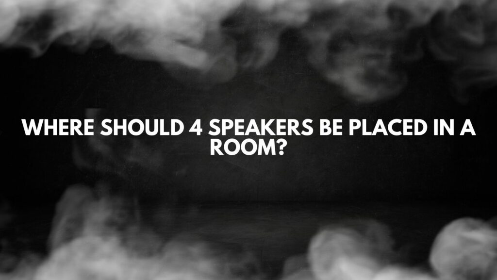 Where should 4 speakers be placed in a room?