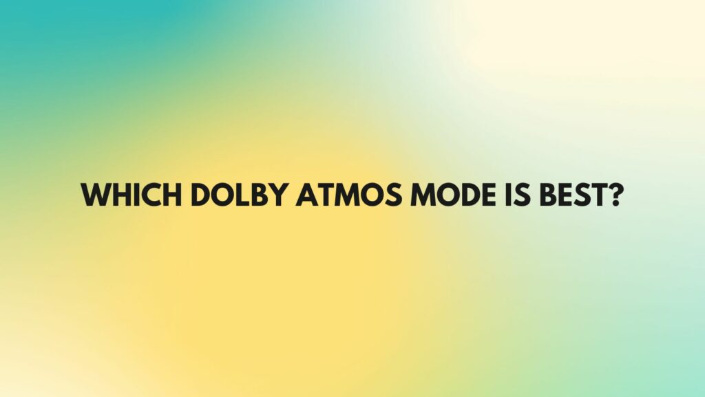 Which Dolby Atmos mode is best?