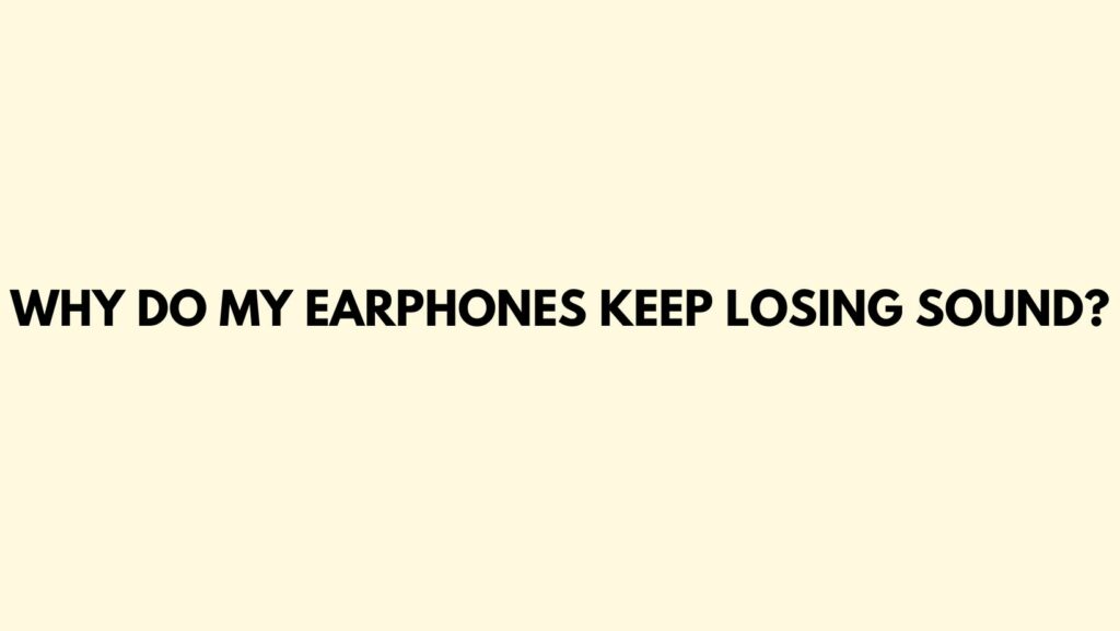 Why do my earphones keep losing sound?
