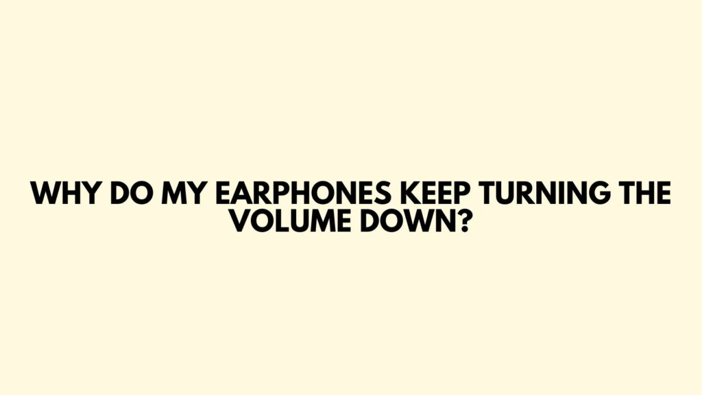 why-do-my-earphones-keep-turning-the-volume-down-all-for-turntables