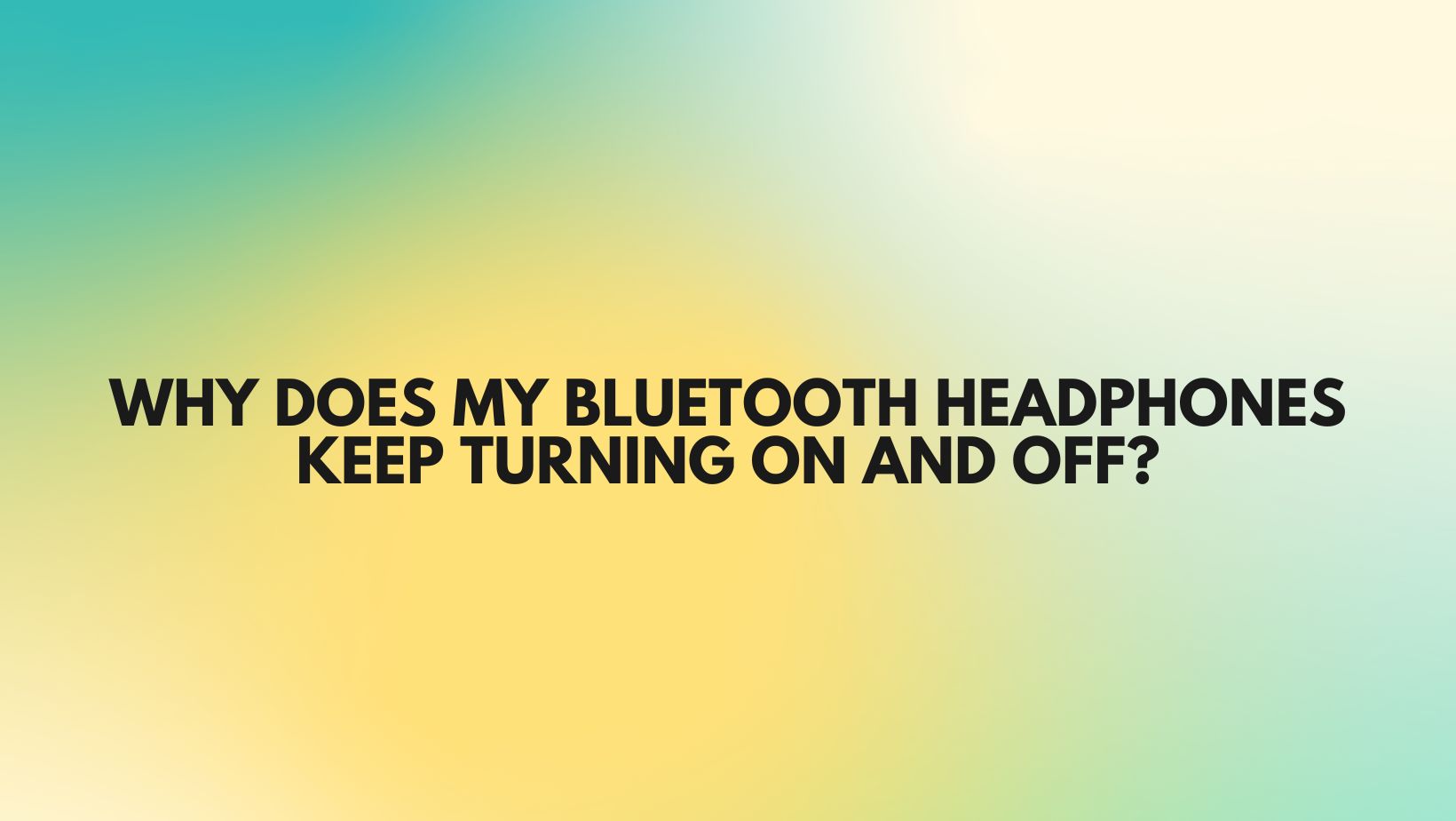 Why does my Bluetooth headphones keep turning on and off? All For