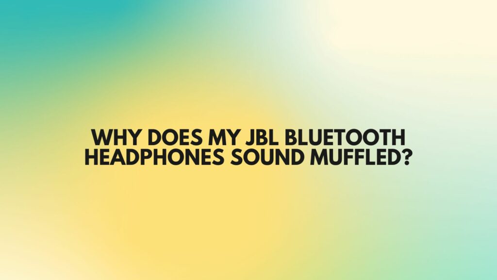 Why does my JBL Bluetooth headphones sound muffled?