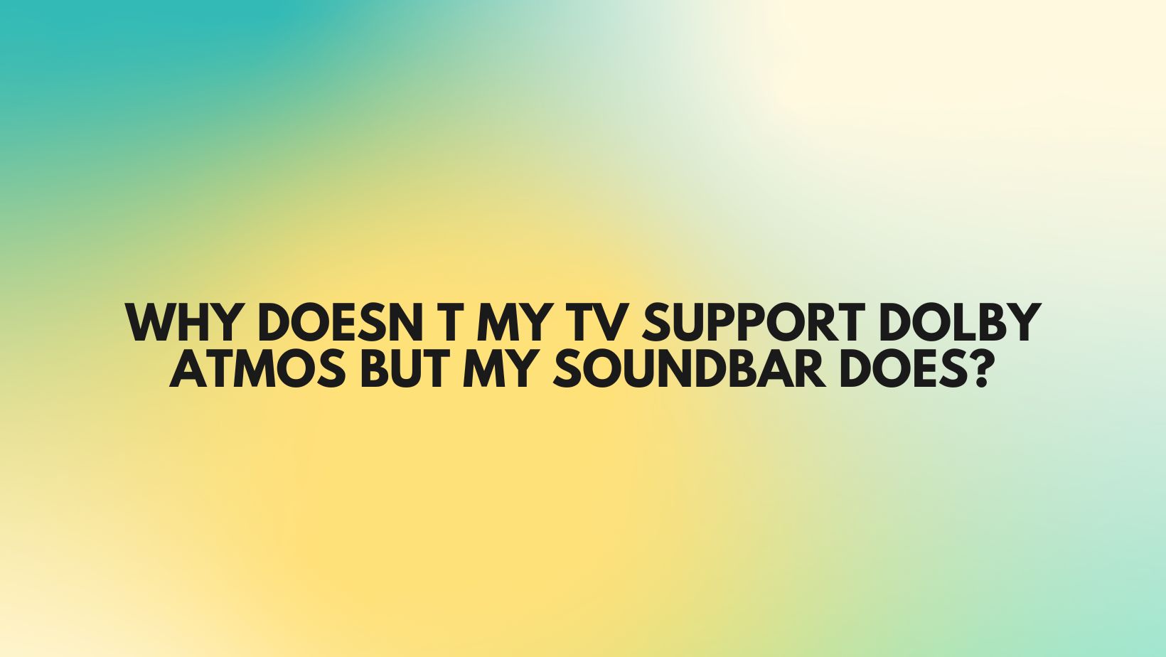 Why doesn t my TV support Dolby Atmos but my soundbar does? All For