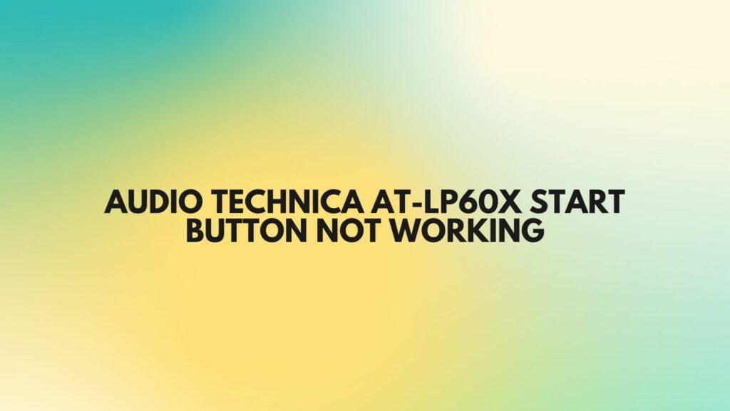 audio technica at-lp60x start button not working