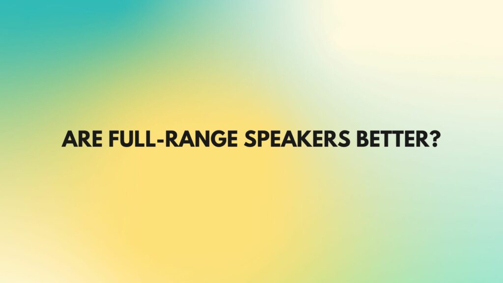 Are full-range speakers better?