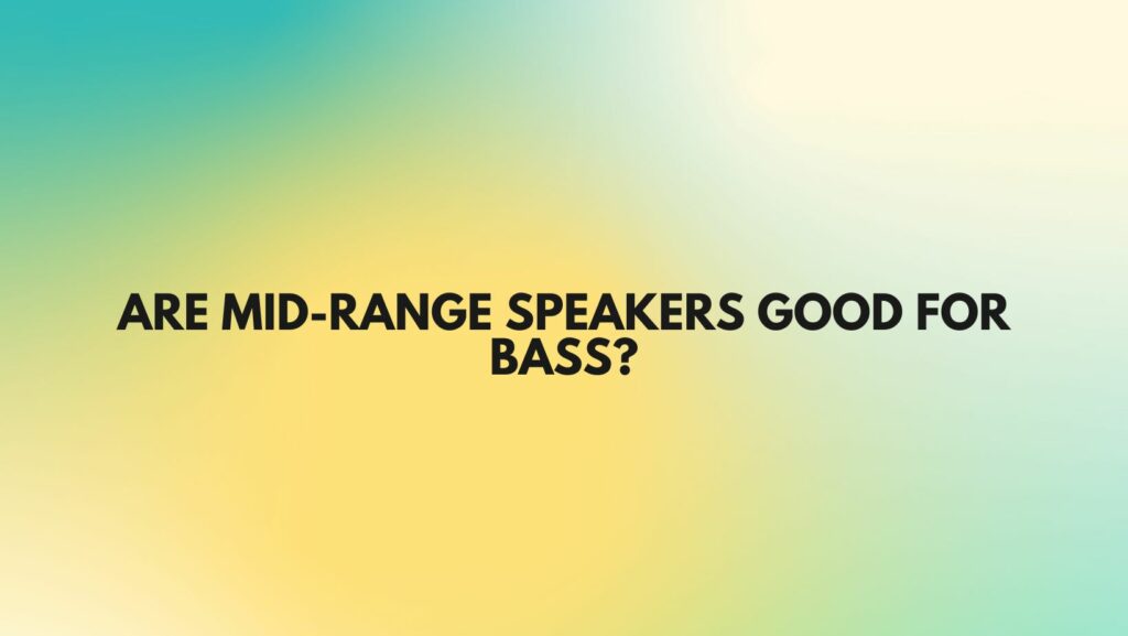 Are mid-range speakers good for bass?