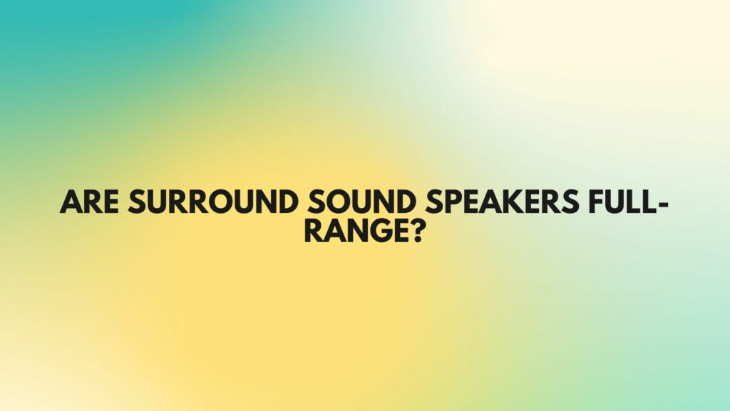 Are surround sound speakers full-range?