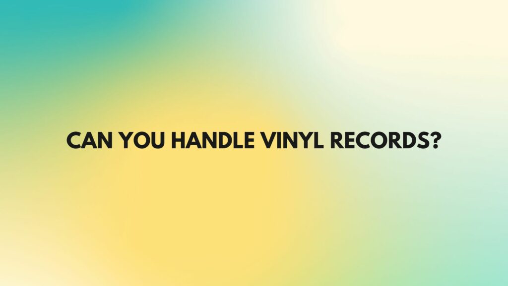 Can you handle vinyl records?