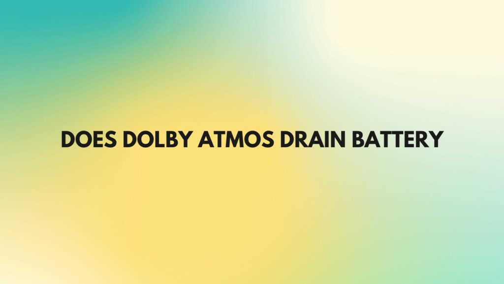 Does Dolby Atmos drain battery